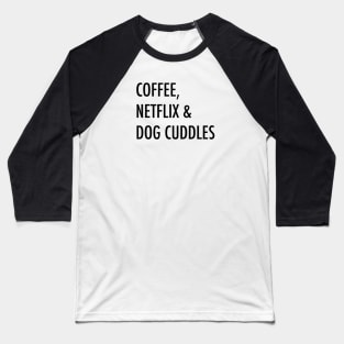 Coffee, netflix & dog cuddles Baseball T-Shirt